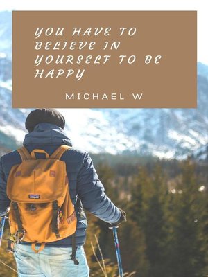 cover image of You Have to Believe In Yourself to Be Happy